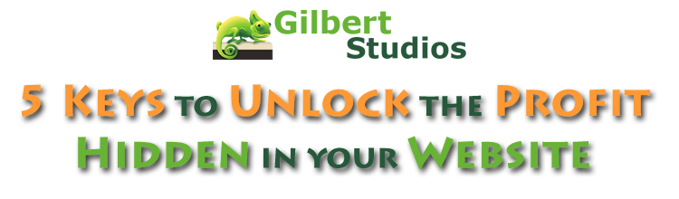 GilbertStudios presents 5 Keys to Unlock the Profit Hidden in your Website